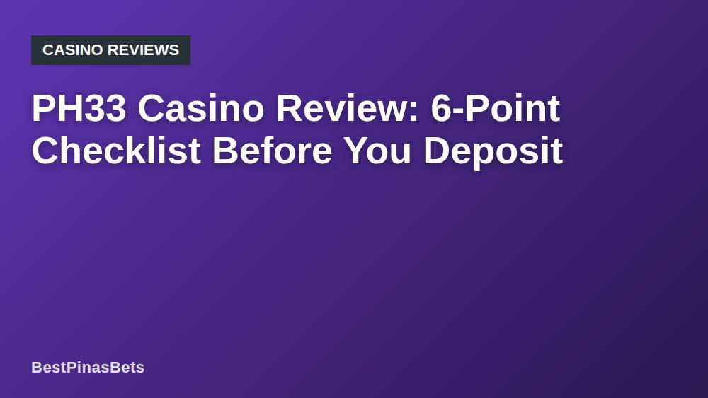 PH33 Casino Review: 6-Point Checklist Before You Deposit