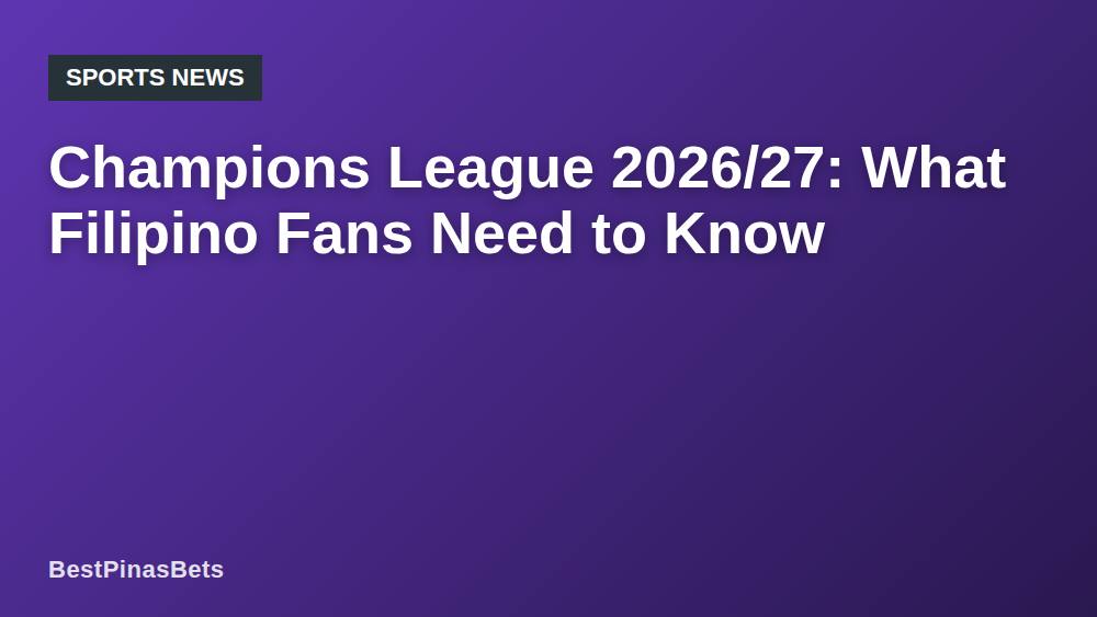 Champions League 2026/27: What Filipino Fans Need to Know