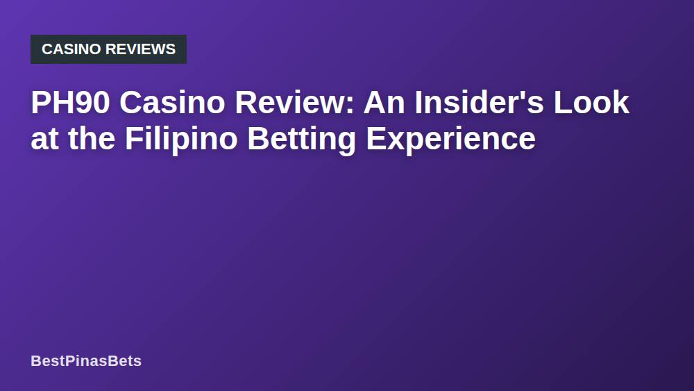 PH90 Casino Review: An Insider's Look at the Filipino Betting Experience
