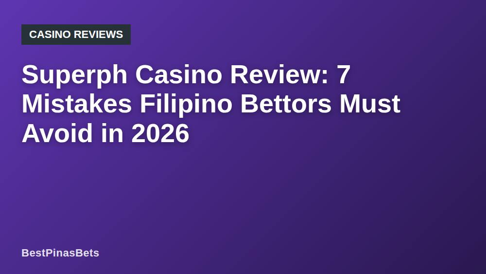 Superph Casino Review: 7 Mistakes Filipino Bettors Must Avoid in 2026